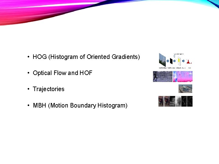  • HOG (Histogram of Oriented Gradients) • Optical Flow and HOF • Trajectories