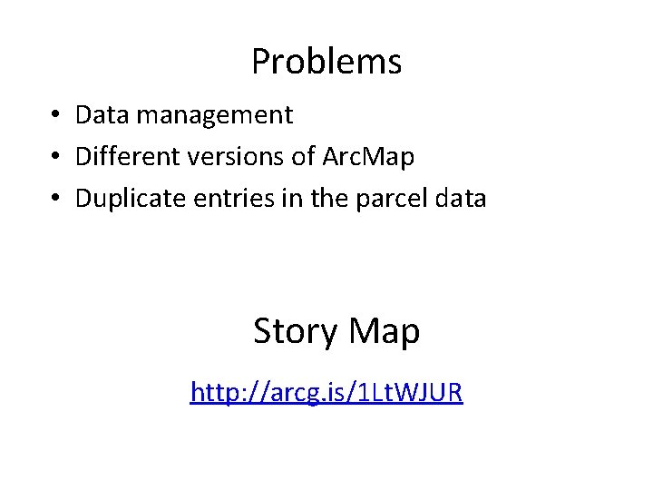 Problems • Data management • Different versions of Arc. Map • Duplicate entries in