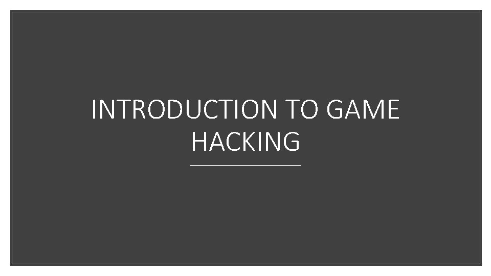 INTRODUCTION TO GAME HACKING 