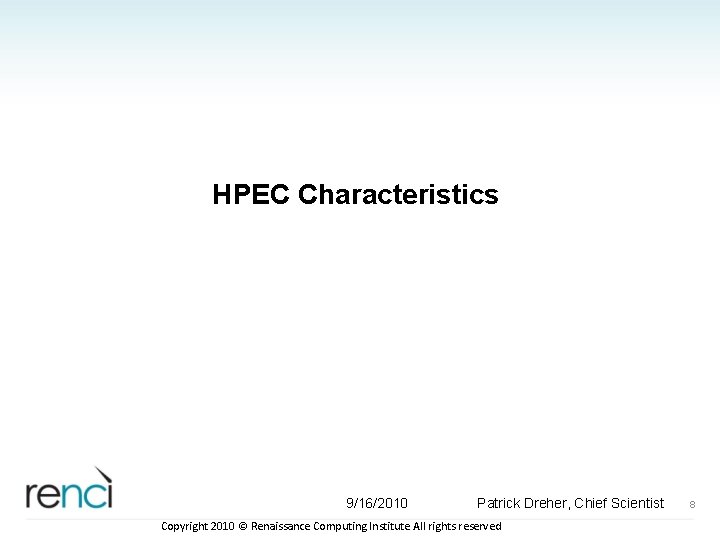 HPEC Characteristics 9/16/2010 Patrick Dreher, Chief Scientist Copyright 2010 © Renaissance Computing Institute All