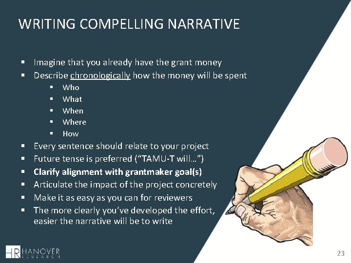 WRITING COMPELLING NARRATIVE § Imagine that you already have the grant money § Describe