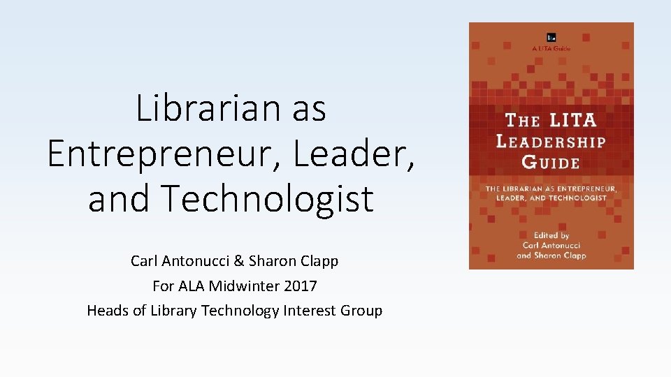 Librarian as Entrepreneur, Leader, and Technologist Carl Antonucci & Sharon Clapp For ALA Midwinter