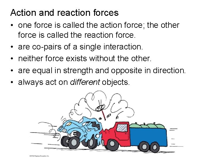 Action and reaction forces • one force is called the action force; the other