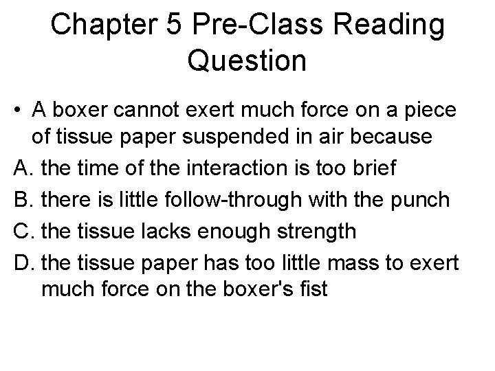 Chapter 5 Pre-Class Reading Question • A boxer cannot exert much force on a