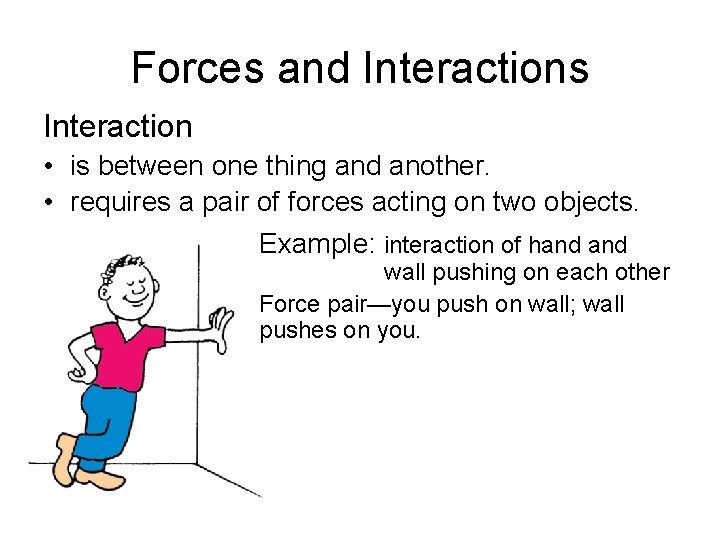 Forces and Interactions Interaction • is between one thing and another. • requires a