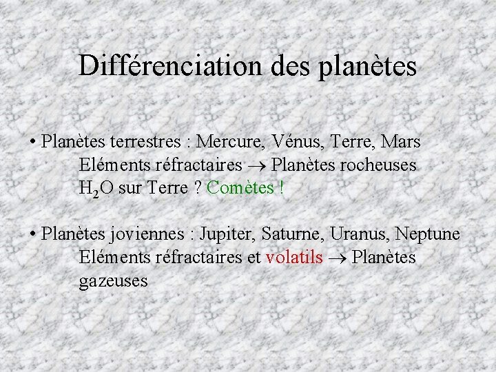 Différenciation des planètes • Planètes terrestres : Mercure, Vénus, Terre, Mars Eléments réfractaires Planètes