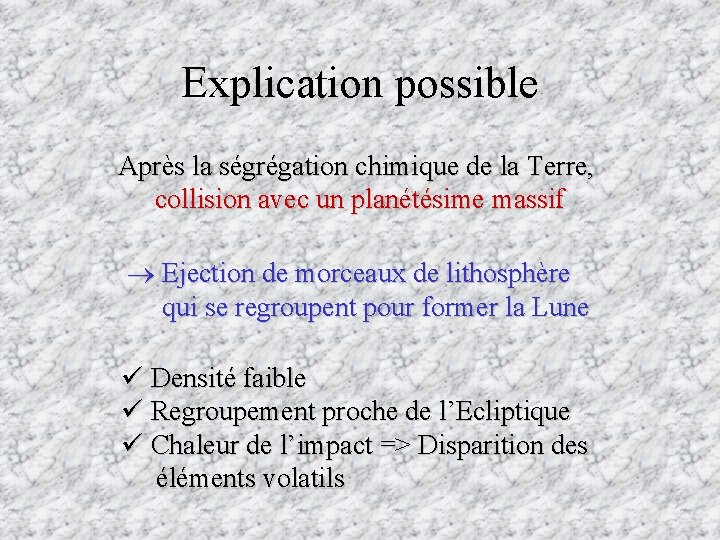 Explication possible Après la ségrégation chimique de la Terre, collision avec un planétésime massif