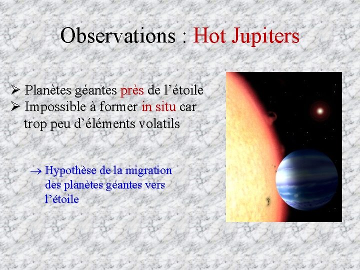 Observations : Hot Jupiters Ø Planètes géantes près de l’étoile Ø Impossible à former