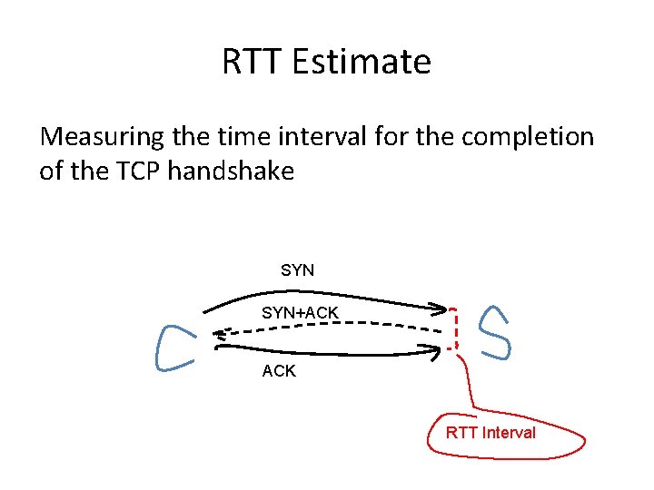 RTT Estimate Measuring the time interval for the completion of the TCP handshake SYN+ACK