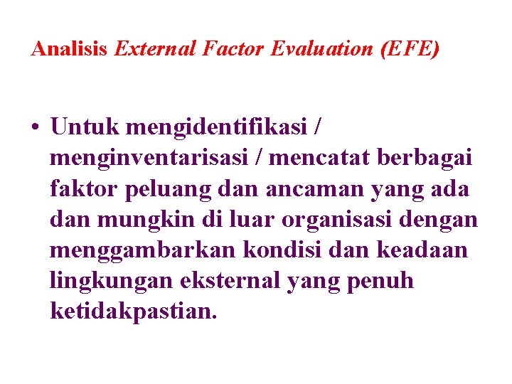 Analisis External Factor Evaluation (EFE) • Untuk mengidentifikasi / menginventarisasi / mencatat berbagai faktor
