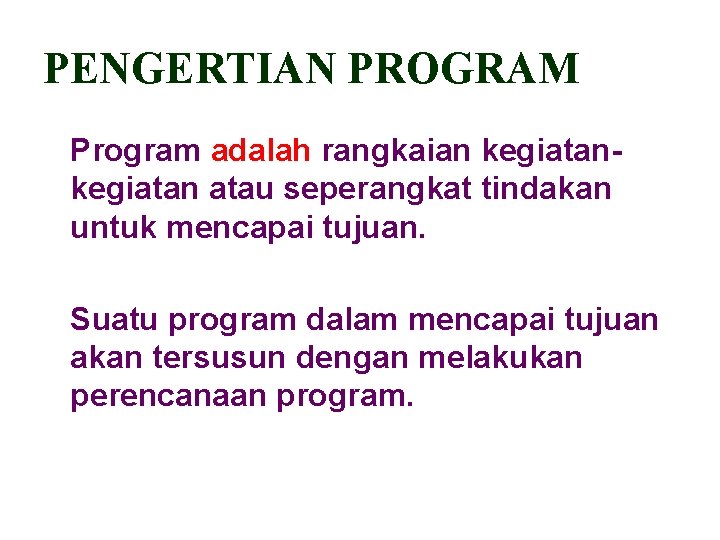 PENGERTIAN PROGRAM Program adalah rangkaian kegiatan atau seperangkat tindakan untuk mencapai tujuan. Suatu program