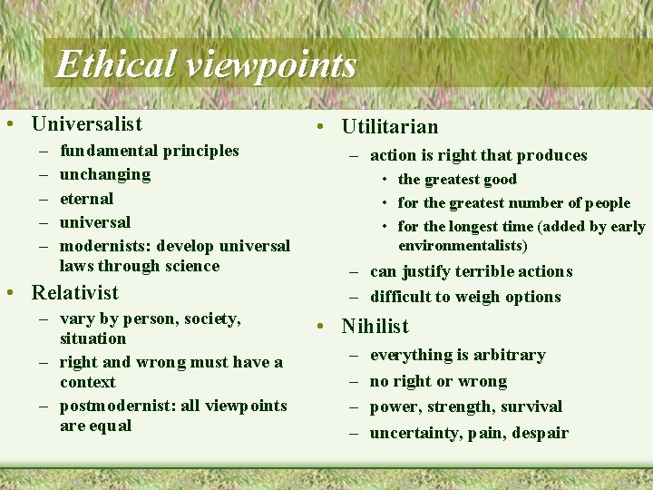 Ethical viewpoints • Universalist – – – fundamental principles unchanging eternal universal modernists: develop