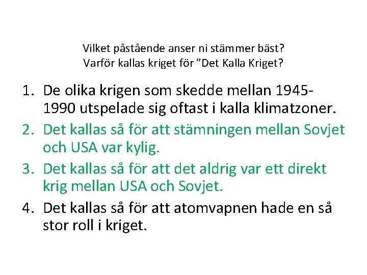 Vilket påstående anser ni stämmer bäst? Varför kallas kriget för ”Det Kalla Kriget? 1.