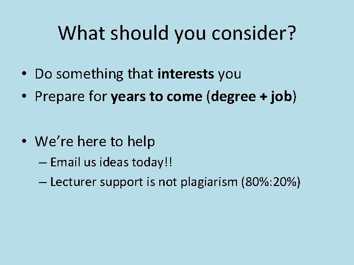 What should you consider? • Do something that interests you • Prepare for years