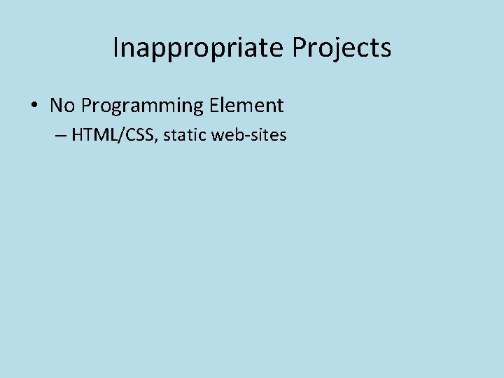 Inappropriate Projects • No Programming Element – HTML/CSS, static web-sites 
