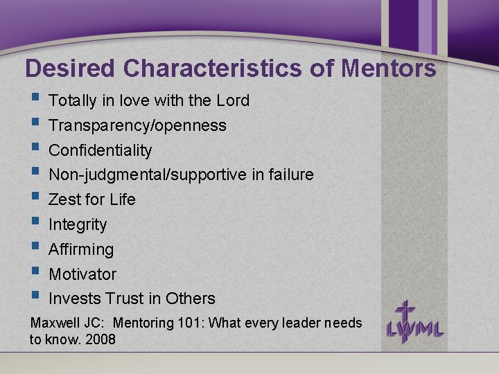 Desired Characteristics of Mentors Totally in love with the Lord Transparency/openness Confidentiality Non-judgmental/supportive in Desired Characteristics of Mentors Totally in love with the Lord Transparency/openness Confidentiality Non-judgmental/supportive in