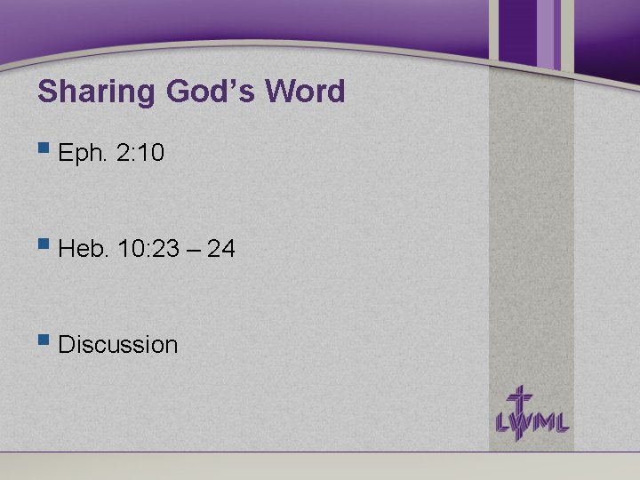 Sharing God’s Word Eph. 2: 10 Heb. 10: 23 – 24 Discussion Sharing God’s Word Eph. 2: 10 Heb. 10: 23 – 24 Discussion