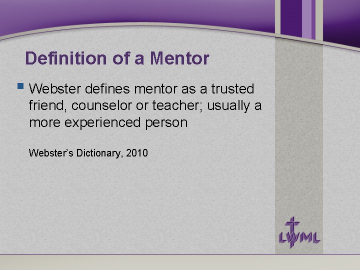 Definition of a Mentor Webster defines mentor as a trusted friend, counselor or teacher; Definition of a Mentor Webster defines mentor as a trusted friend, counselor or teacher;