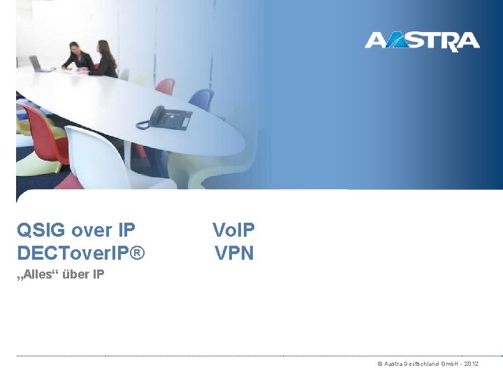 QSIG over IP DECTover. IP® Vo. IP VPN „Alles“ über IP © Aastra Deutschland