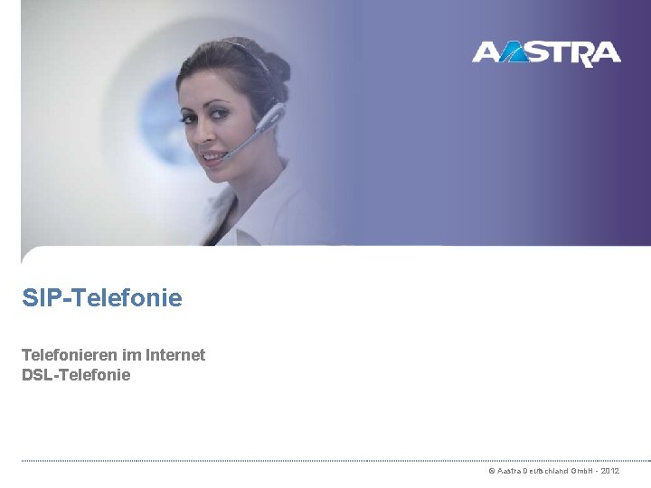 SIP Telefonieren im Internet DSL Telefonie © Aastra Deutschland Gmb. H - 2012 