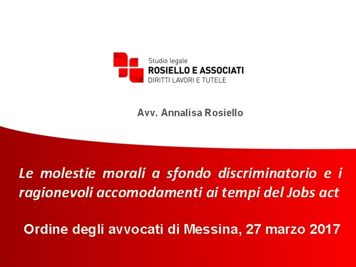 Avv. Annalisa Rosiello Le molestie morali a sfondo discriminatorio e i ragionevoli accomodamenti ai