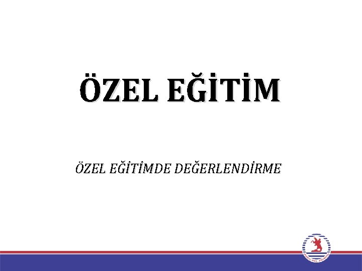 ÖZEL EĞİTİMDE DEĞERLENDİRME 