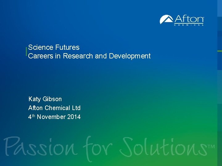 Science Futures Careers in Research and Development Katy Gibson Afton Chemical Ltd 4 th