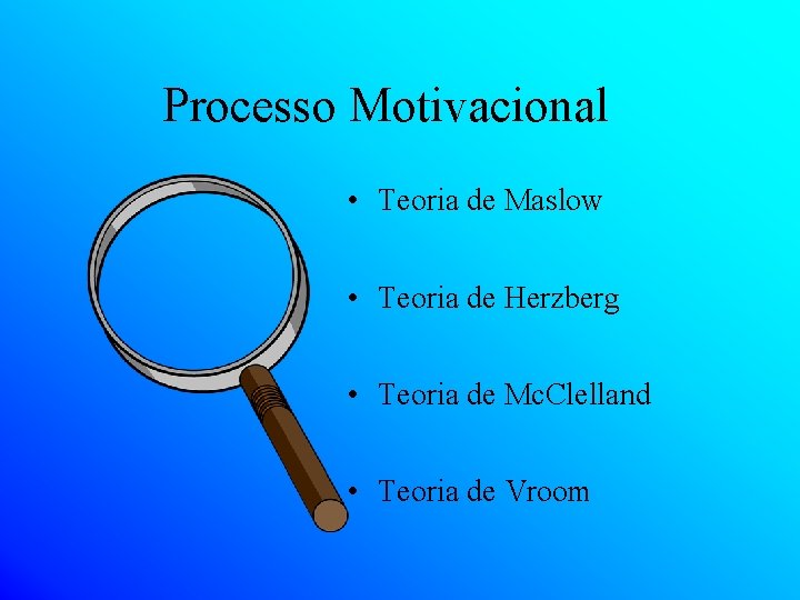 Processo Motivacional • Teoria de Maslow • Teoria de Herzberg • Teoria de Mc.
