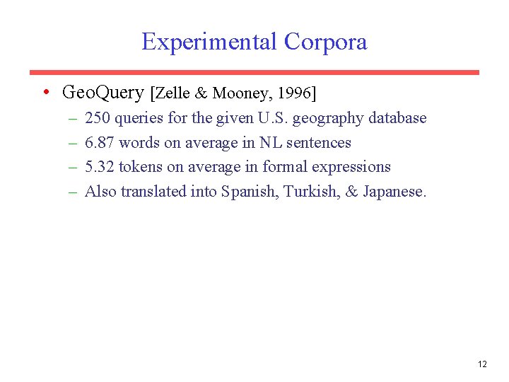 Experimental Corpora • Geo. Query [Zelle & Mooney, 1996] – – 250 queries for