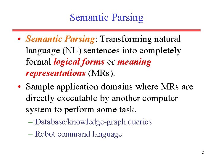 Semantic Parsing • Semantic Parsing: Transforming natural language (NL) sentences into completely formal logical