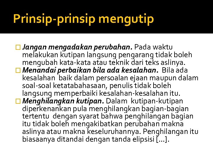 Prinsip-prinsip mengutip � Jangan mengadakan perubahan. Pada waktu melakukan kutipan langsung pengarang tidak boleh