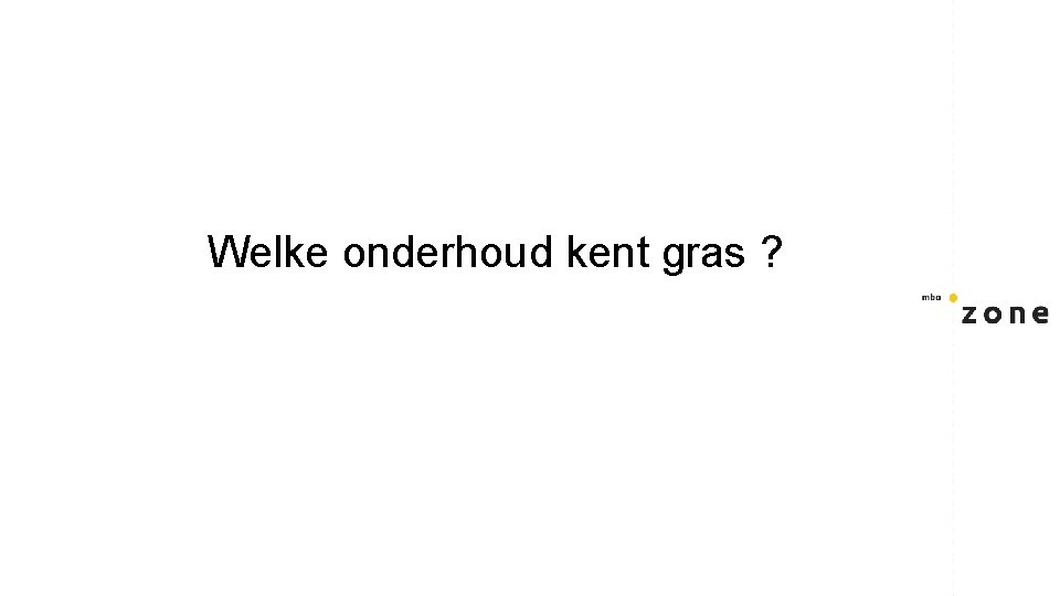 Welke onderhoud kent gras ? 