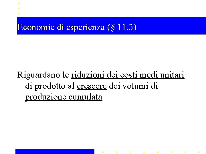 Economie di esperienza (§ 11. 3) Riguardano le riduzioni dei costi medi unitari di