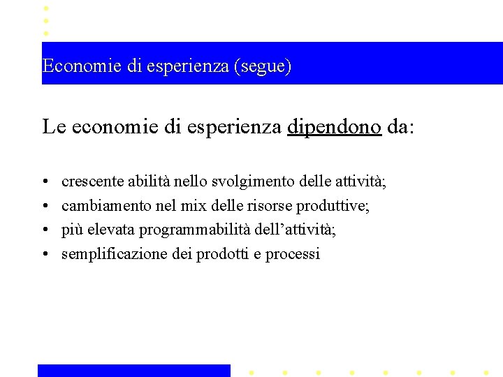 Economie di esperienza (segue) Le economie di esperienza dipendono da: • • crescente abilità