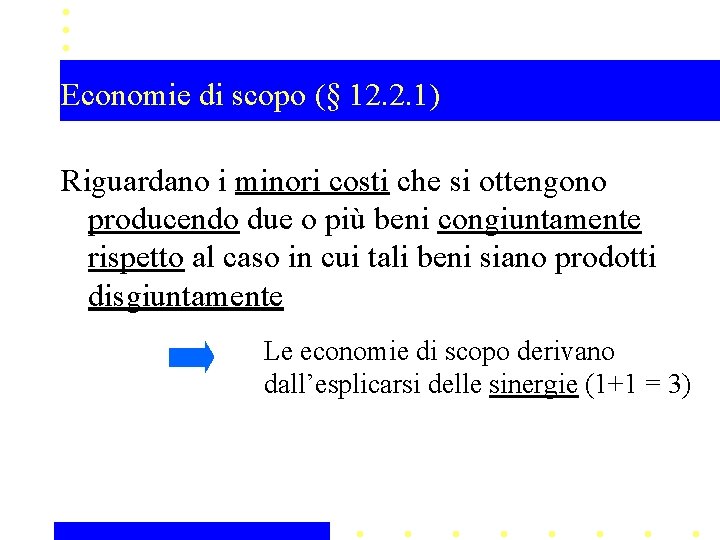 Economie di scopo (§ 12. 2. 1) Riguardano i minori costi che si ottengono Economie di scopo (§ 12. 2. 1) Riguardano i minori costi che si ottengono
