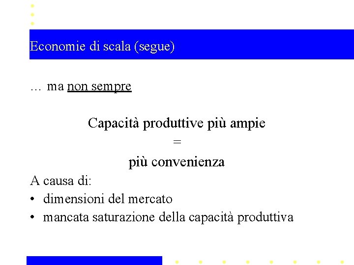Economie di scala (segue) … ma non sempre Capacità produttive più ampie = più Economie di scala (segue) … ma non sempre Capacità produttive più ampie = più