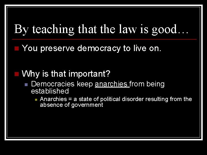 By teaching that the law is good… n You preserve democracy to live on.
