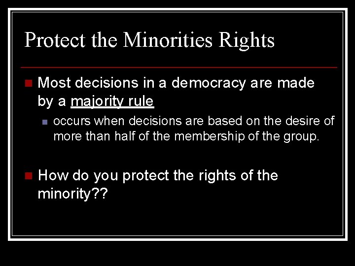 Protect the Minorities Rights n Most decisions in a democracy are made by a