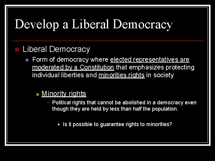 Develop a Liberal Democracy n Form of democracy where elected representatives are moderated by