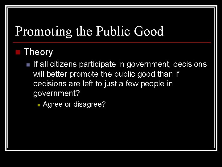 Promoting the Public Good n Theory n If all citizens participate in government, decisions