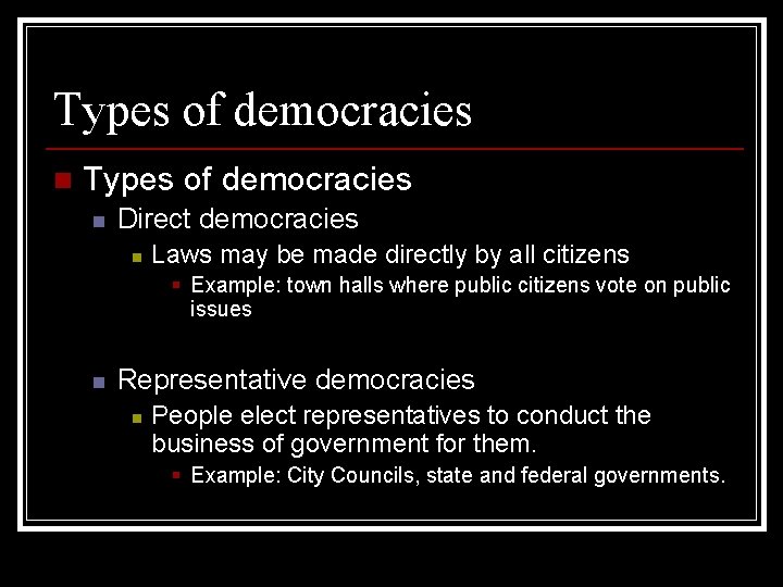 Types of democracies n Direct democracies n Laws may be made directly by all