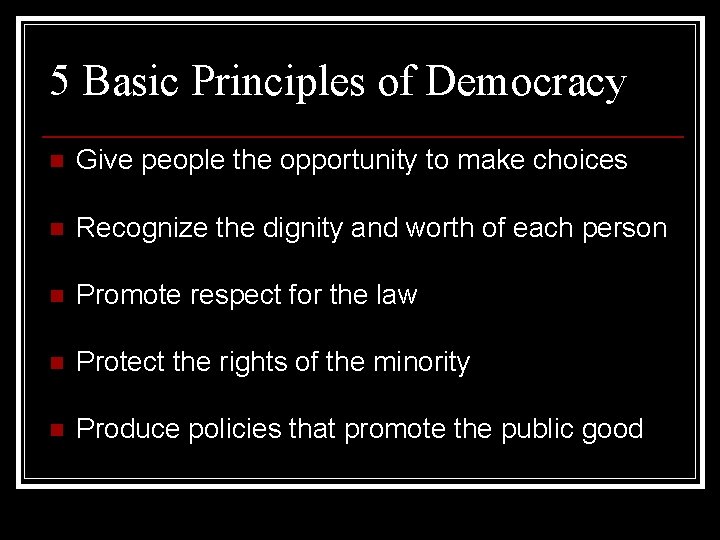 5 Basic Principles of Democracy n Give people the opportunity to make choices n