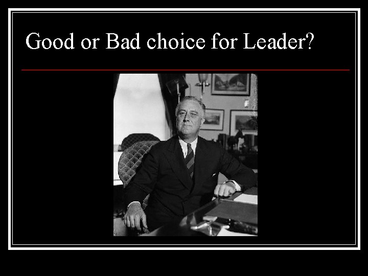 Good or Bad choice for Leader? 