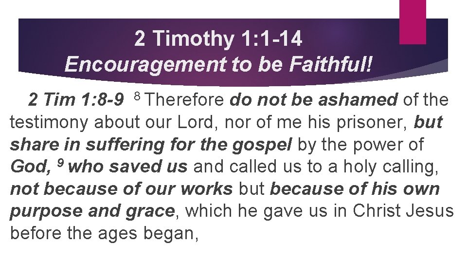 2 Timothy 1: 1 -14 Encouragement to be Faithful! 2 Tim 1: 8 -9