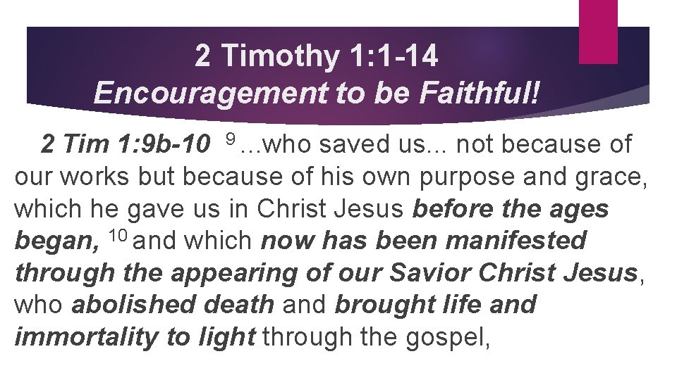 2 Timothy 1: 1 -14 Encouragement to be Faithful! 2 Tim 1: 9 b-10