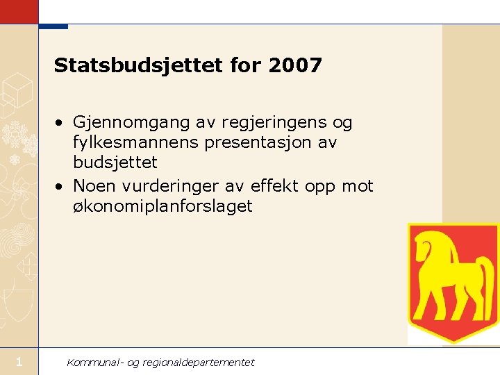 Statsbudsjettet for 2007 • Gjennomgang av regjeringens og fylkesmannens presentasjon av budsjettet • Noen