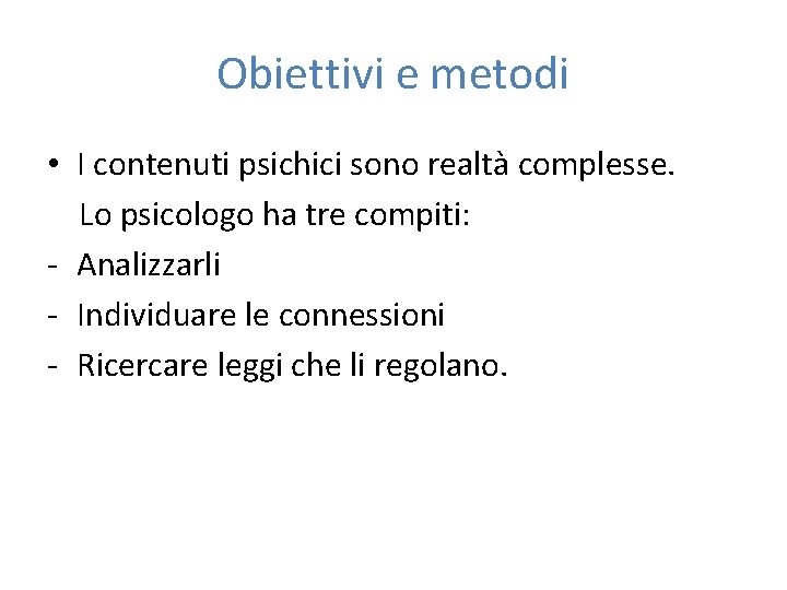 Obiettivi e metodi • I contenuti psichici sono realtà complesse. Lo psicologo ha tre