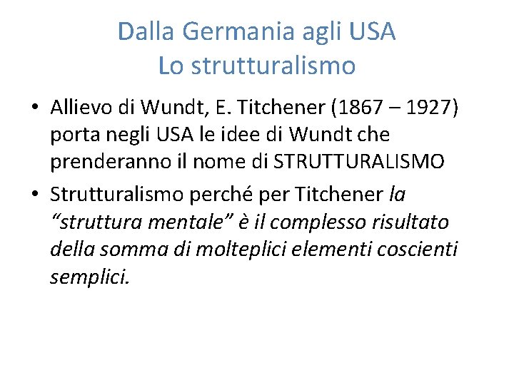 Dalla Germania agli USA Lo strutturalismo • Allievo di Wundt, E. Titchener (1867 –