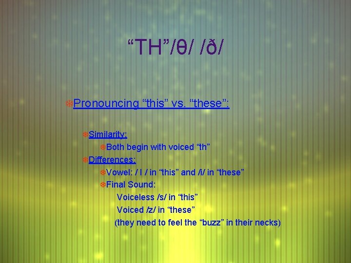 “TH”/θ/ /ð/ TPronouncing “this” vs. “these”: TSimilarity: TBoth begin with voiced “th” TDifferences: TVowel: