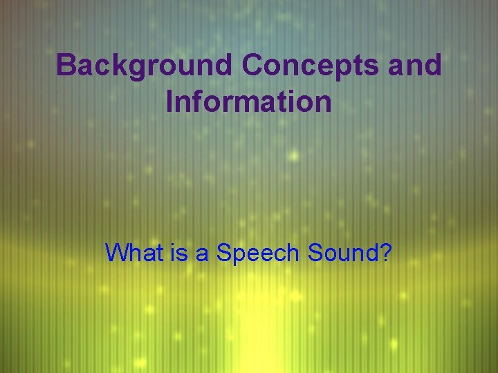 Background Concepts and Information What is a Speech Sound? 